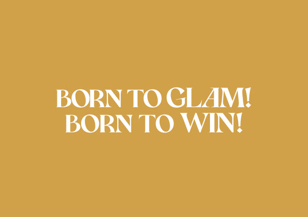 BORN TO GLAM & WIN!