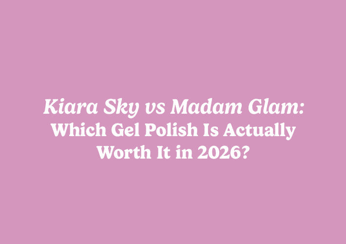 Kiara Sky vs Madam Glam: Which Gel Polish Is Actually Worth It in 2026?