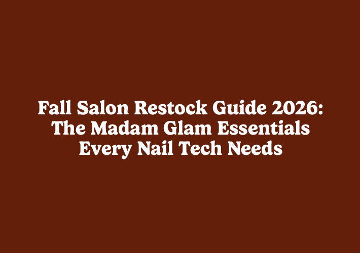Fall Nail Tech Essentials: The Madam Glam 2026 Restock Guide