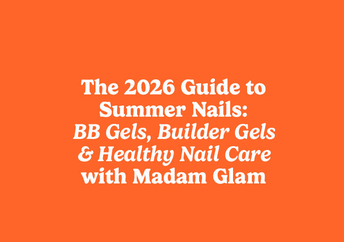2026 Summer Nail Essentials: BB Gels, Builder Gels & Healthy Nail Care with Madam Glam