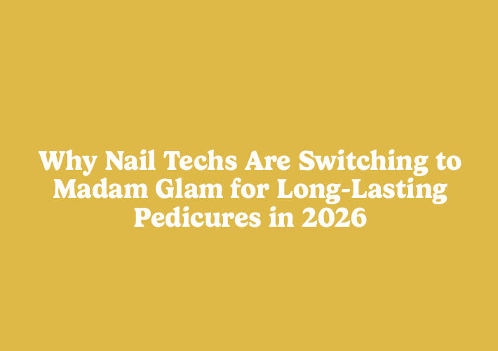 Why Nail Techs Are Switching to Madam Glam for Long-Lasting Pedicures in 2026